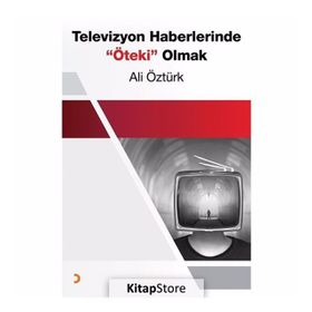Televizyon Haberlerinde Öteki Olmak - Ali Öztürk
