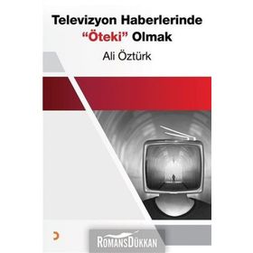 Televizyon Haberlerinde Öteki Olmak - Ali Öztürk