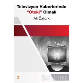 Televizyon Haberlerinde Öteki Olmak - Ali Öztürk