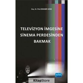 Televizyon İmgesine Sinema Perdesinden Bakmak - Filiz Erdemir Göze