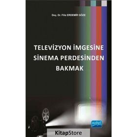 Televizyon İmgesine Sinema Perdesinden Bakmak - Filiz Erdemir Göze