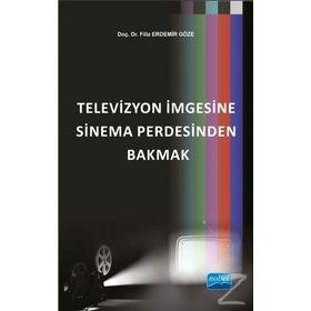 Televizyon İmgesine Sinema Perdesinden Bakmak - Filiz Erdemir Göze