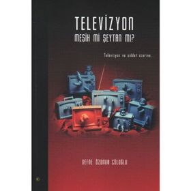 TELEVIZYON MESIH MI ŞEYTAN MI? TELEVIZYON VE ŞİDDET ÜZERİNE... - DEFNE ÖZONUR ÇÖLOĞLU