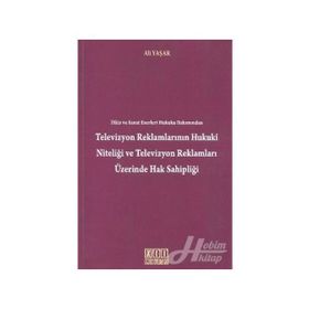TELEVIZYON REKLAMLARININ HUKUKI NİTELİĞİ VE TELEVIZYON REKLAMLARI ÜZERİNDE HAK SAHİPLİĞİ - ALI YAŞAR