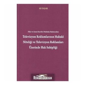 TELEVIZYON REKLAMLARININ HUKUKI NİTELİĞİ VE TELEVIZYON REKLAMLARI ÜZERİNDE HAK SAHİPLİĞİ - ALI YAŞAR