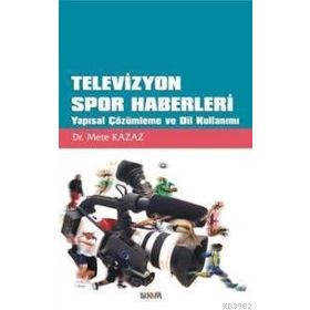 TELEVIZYON SPOR HABERLERI YAPISAL ÇÖZÜMLEME VE DIL KULLANIMI - METE KAZAZ