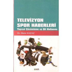 TELEVIZYON SPOR HABERLERI YAPISAL ÇÖZÜMLEME VE DIL KULLANIMI - METE KAZAZ