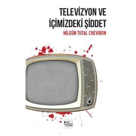 Televizyon ve İçimizdeki Şiddet - Nilgün Tutal Cheviron