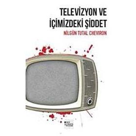 Televizyon ve İçimizdeki Şiddet - Nilgün Tutal Cheviron