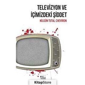 Televizyon ve İçimizdeki Şiddet - Nilgün Tutal Cheviron
