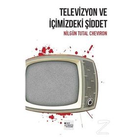 Televizyon ve İçimizdeki Şiddet - Nilgün Tutal Cheviron