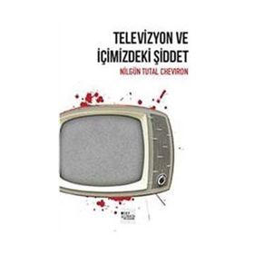 Televizyon ve İçimizdeki Şiddet - Nilgün Tutal Cheviron