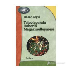TELEVIZYONDA HABERIN MAGAZİNELLEŞMESİ - HAKAN ERGÜL