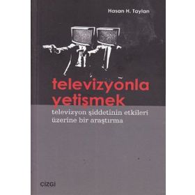 TELEVIZYONLA YETİŞMEK TELEVIZYON ŞİDDETİNİN ETKILERI ÜZERİNE BIR ARAŞTIRMA - HASAN H. TAYLAN