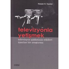 TELEVIZYONLA YETİŞMEK TELEVIZYON ŞİDDETİNİN ETKILERI ÜZERİNE BIR ARAŞTIRMA - HASAN H. TAYLAN