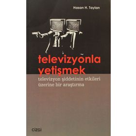 TELEVIZYONLA YETİŞMEK TELEVIZYON ŞİDDETİNİN ETKILERI ÜZERİNE BIR ARAŞTIRMA - HASAN H. TAYLAN