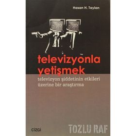 TELEVIZYONLA YETİŞMEK TELEVIZYON ŞİDDETİNİN ETKILERI ÜZERİNE BIR ARAŞTIRMA - HASAN H. TAYLAN