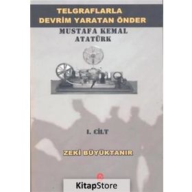 Telgraflarla Devrim Yaratan Önder Mustafa Kemal Atatürk 1. Cilt - Zeki Büyüktanır