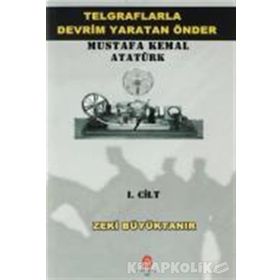 Telgraflarla Devrim Yaratan Önder Mustafa Kemal Atatürk 1. Cilt - Zeki Büyüktanır