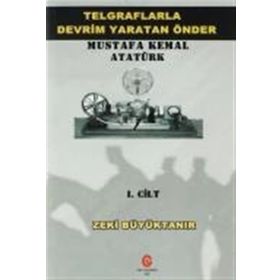 Telgraflarla Devrim Yaratan Önder Mustafa Kemal Atatürk 1. Cilt - Zeki Büyüktanır