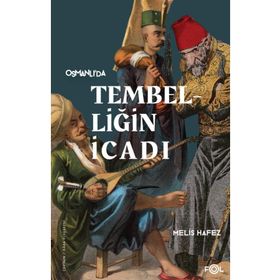 Tembelliğin İcadı - Geç Osmanlı’da Verimlilik Kültürü - Melis Hafez