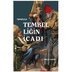 Tembelliğin İcadı - Geç Osmanlı’da Verimlilik Kültürü - Melis Hafez
