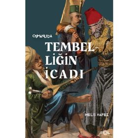 Tembelliğin İcadı - Geç Osmanlı’da Verimlilik Kültürü - Melis Hafez
