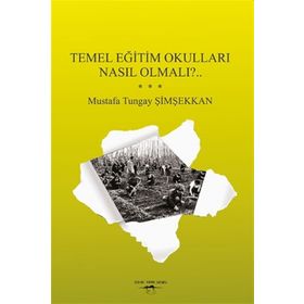 Temel Eğitim Okulları Nasıl Olmalı? - Mustafa Tungay Şimşekkan
