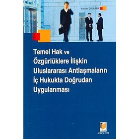 TEMEL HAK VE ÖZGÜRLÜKLERE İLİŞKİN ULUSLARARASI ANTLAŞMALARIN İÇ HUKUKTA DOĞRUDAN UYGULANMASI - MUSTAFA ÇOLAKER