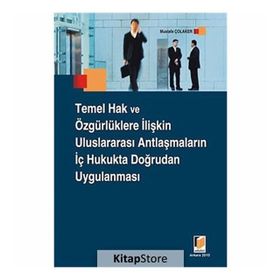 TEMEL HAK VE ÖZGÜRLÜKLERE İLİŞKİN ULUSLARARASI ANTLAŞMALARIN İÇ HUKUKTA DOĞRUDAN UYGULANMASI - MUSTAFA ÇOLAKER