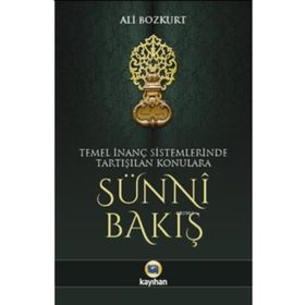 Temel İnanç Sistemlerinde Tartışılan Konulara Sünni Bakış - Ali Bozkurt