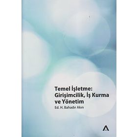 TEMEL İŞLETME GİRİŞİMCİLİK, İŞ KURMA VE YÖNETİM - H. BAHADIR AKIN