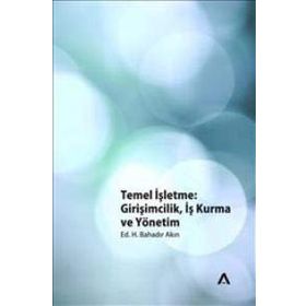 TEMEL İŞLETME GİRİŞİMCİLİK, İŞ KURMA VE YÖNETİM - H. BAHADIR AKIN