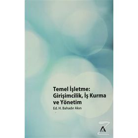 TEMEL İŞLETME GİRİŞİMCİLİK, İŞ KURMA VE YÖNETİM - H. BAHADIR AKIN