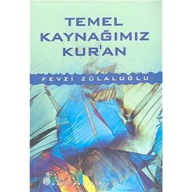 Temel Kaynağımız Kur’an - Fevzi Zülaloğlu