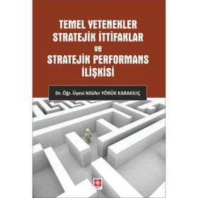 Temel Yetenekler Stratejik İttifaklar ve Stratejik Performans İlişkisi Nilüfer Yörük Karakılıç