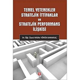 Temel Yetenekler Stratejik İttifaklar ve Stratejik Performans İlişkisi Nilüfer Yörük Karakılıç