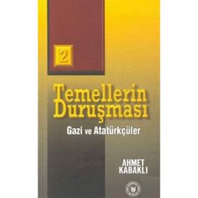 TEMELLERIN DURUŞMASI 2 GAZI VE ATATÜRKÇÜLÜK - AHMET KABAKLI