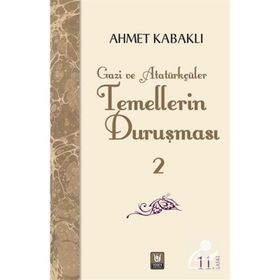TEMELLERIN DURUŞMASI 2 GAZI VE ATATÜRKÇÜLÜK - AHMET KABAKLI