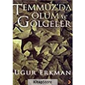 TEMMUZ´DA ÖLÜM VE GÖLGELER - UĞUR ERKMAN