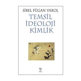 Temsil İdeoloji Kimlik - Sibel Fügan Varol