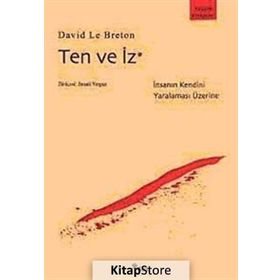 TEN VE İZ İNSANIN KENDINI YARALAMASI ÜZERİNE - DAVID LE BRETON