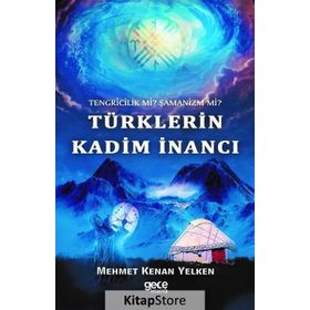Tengricilik Mi? - Şamanizm Türklerin Kadim İnancı - Mehmet Kenan Yelken