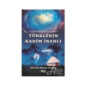 Tengricilik Mi? - Şamanizm Türklerin Kadim İnancı - Mehmet Kenan Yelken