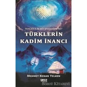 Tengricilik Mi? - Şamanizm Türklerin Kadim İnancı - Mehmet Kenan Yelken
