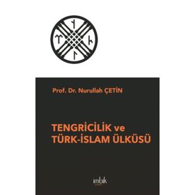 Tengricilik ve Türk-İslam Ülküsü - Nurullah Çetin