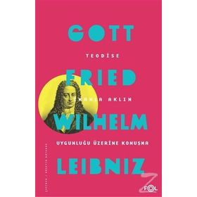 Teodise-İmanla Aklın Uygunluğu Üzerine Konuşma - Gottfried Wilhelm Leibniz