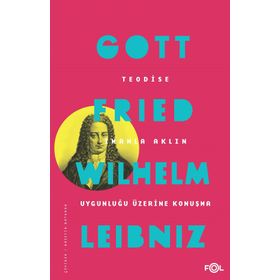 Teodise-İmanla Aklın Uygunluğu Üzerine Konuşma - Gottfried Wilhelm Leibniz