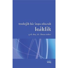 TEOLOJIK BIR İNŞA OLARAK LAIKLIK - İHSAN TOKER