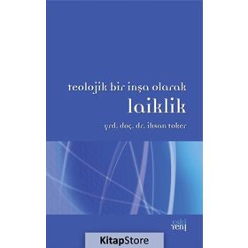 TEOLOJIK BIR İNŞA OLARAK LAIKLIK - İHSAN TOKER